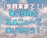 【もうすぐ秋♪】夏メニュー終了が近づいています！！